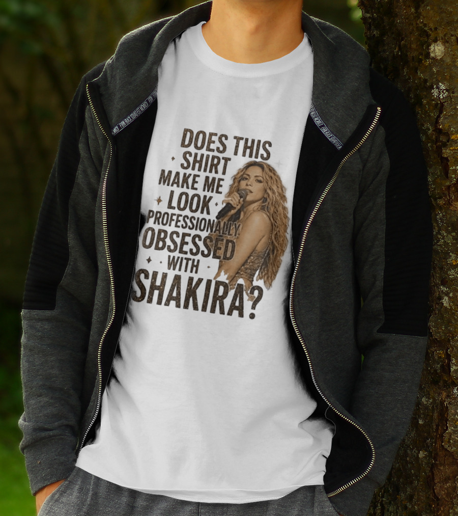 Does This Make Me Look Professionally Obsessed With Shakira? T-Shirt