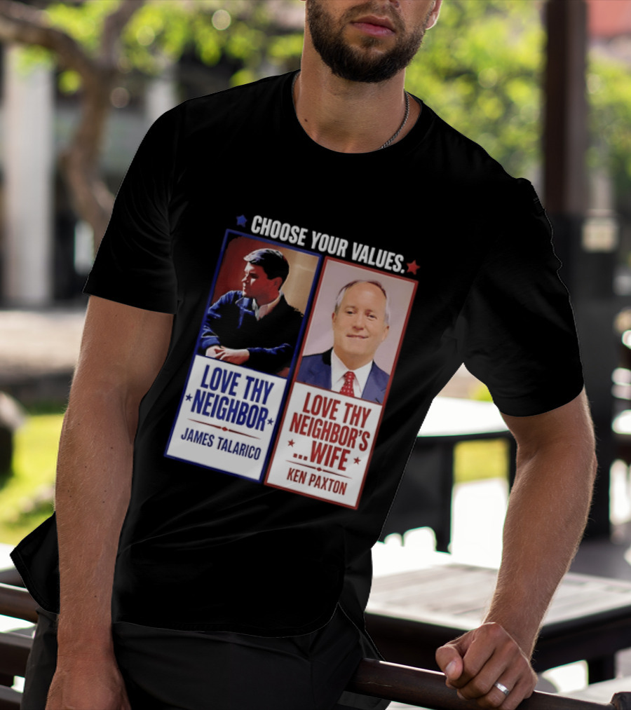 Choose Your Values James Talarico Love Thy Neighbor Ken Paxton Love Thy Neighbor's Wife T-Shirt