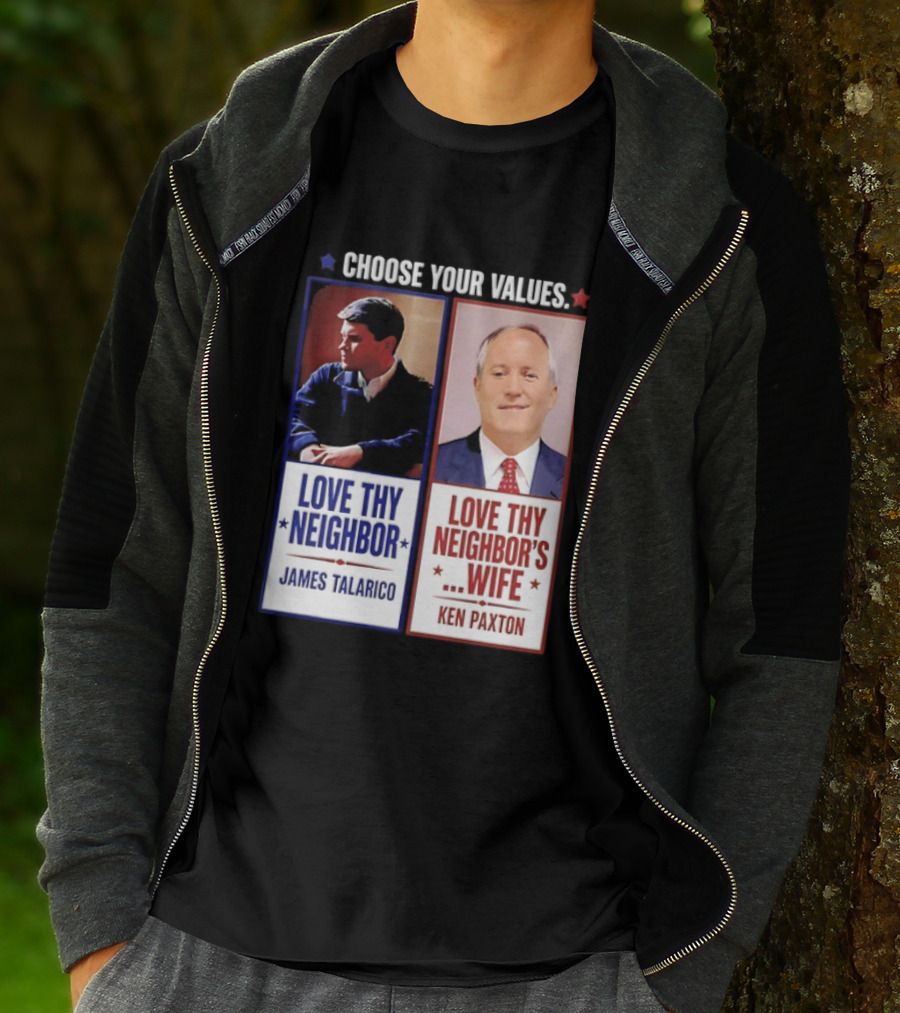 Choose Your Values James Talarico Love Thy Neighbor Ken Paxton Love Thy Neighbor's Wife T-Shirt