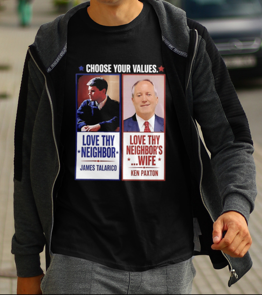 Choose Your Values James Talarico Love Thy Neighbor Ken Paxton Love Thy Neighbor's Wife T-Shirt