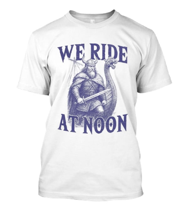 We Ride At Noon Viking Warrior Norse Longship Adventure T-Shirt