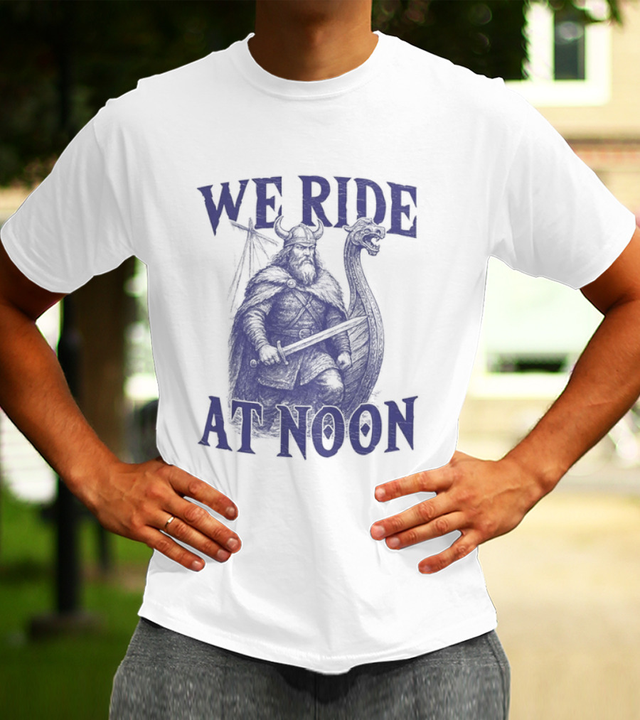 We Ride At Noon Viking Warrior Norse Longship Adventure T-Shirt