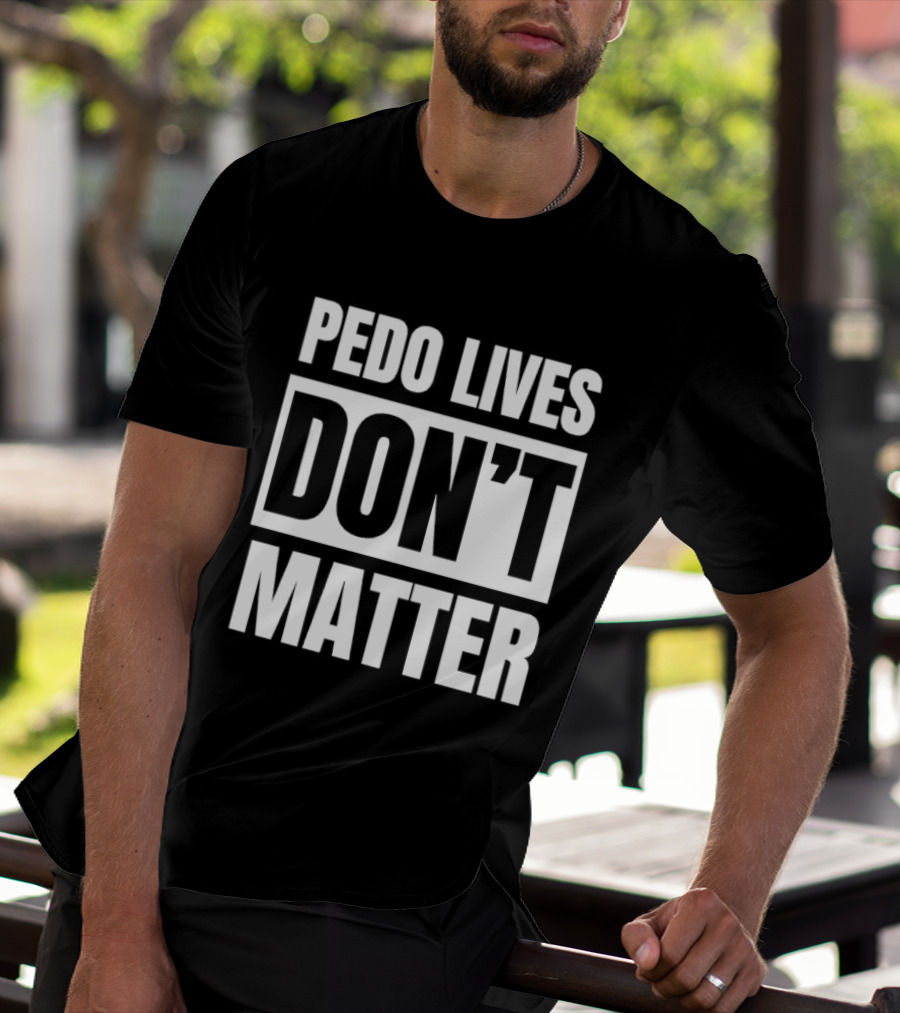 Pedo Lives Don't Matter Controversial T-Shirt