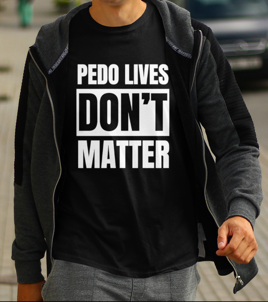 Pedo Lives Don't Matter Controversial T-Shirt
