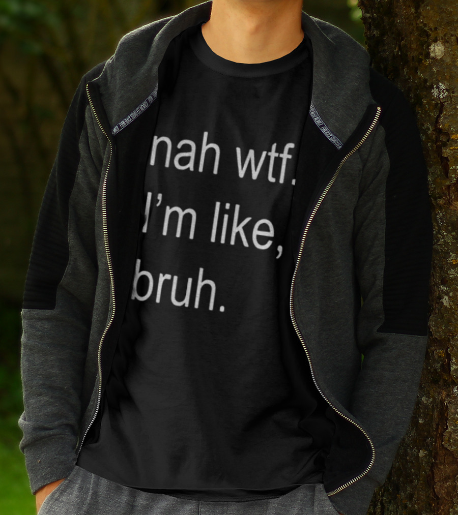 Nah Wtf I'm Like Bruh Role Model T-Shirt