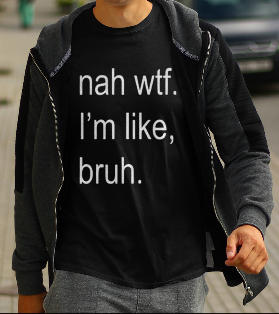 Nah Wtf I'm Like Bruh Role Model T-Shirt