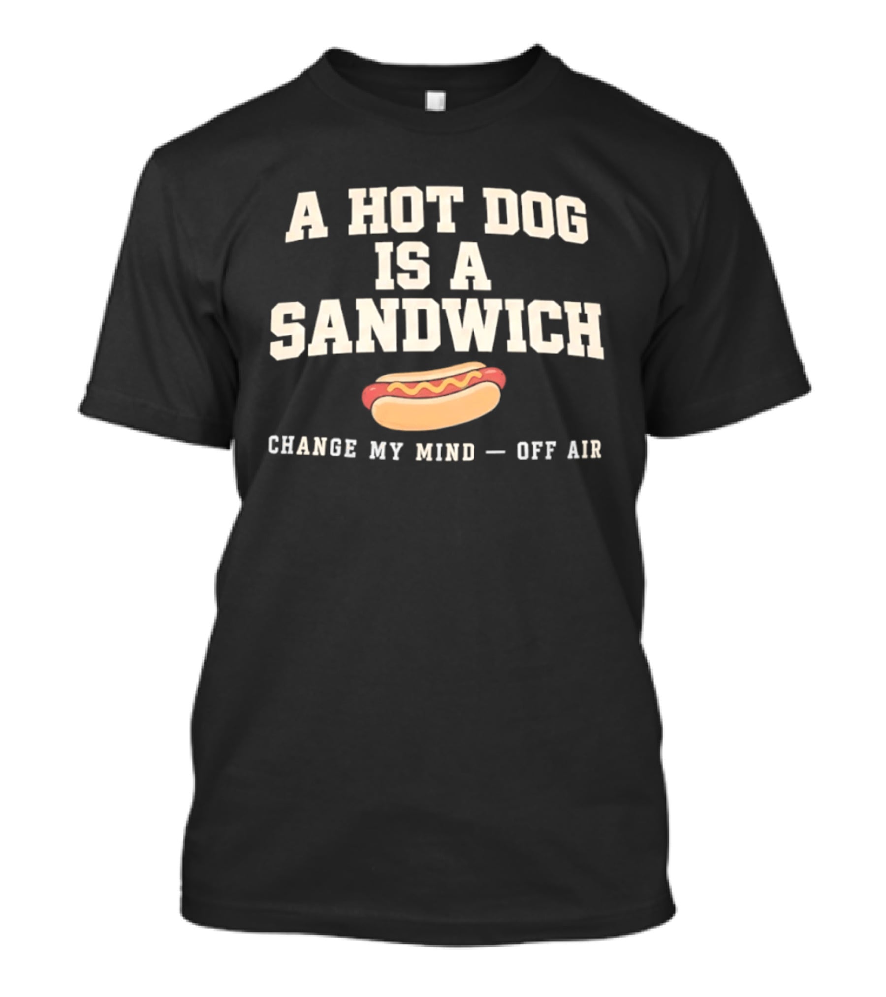 A Hot Dog Is A Sandwich Change My Mind Off Air T-Shirt