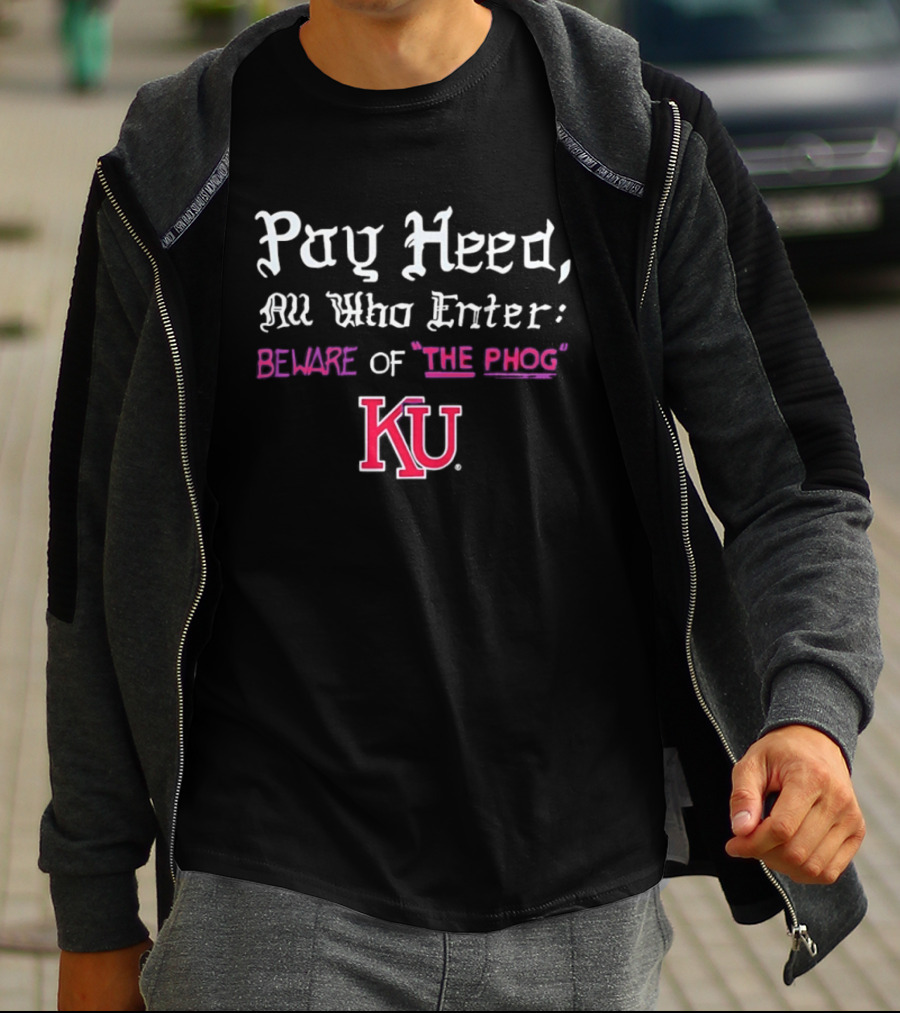 Pay Heed All Who Enter Beware Of The Phog KU Kansas Jayhawks T-Shirt