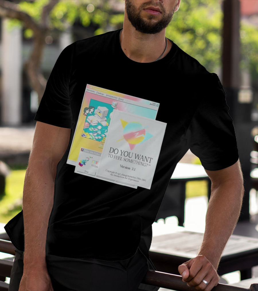 DO YOU WANT TO FEEL SOMETHING Version 3.1 Interactive Art Experience Memories Feelings Introspection Copyright 1984 1995 T-Shirt
