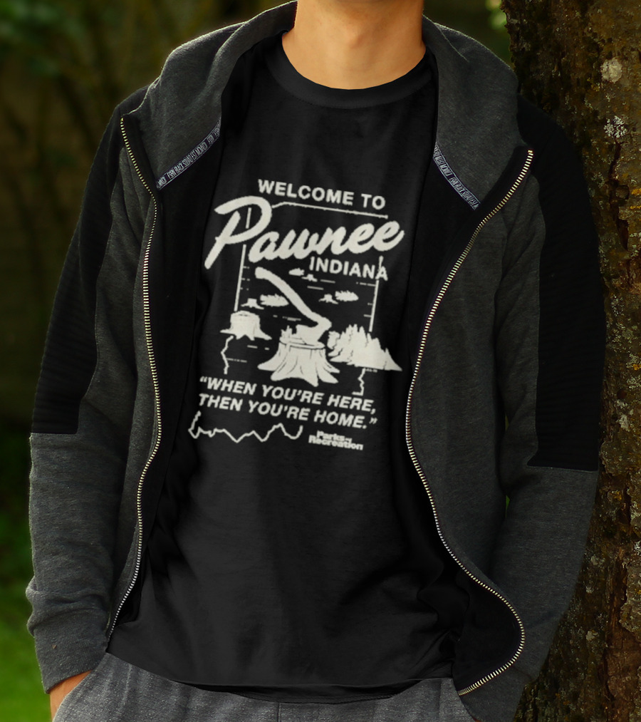 Welcome To Pawnee Indiana When You're Here Then You're Home Parks And Recreation T-Shirt
