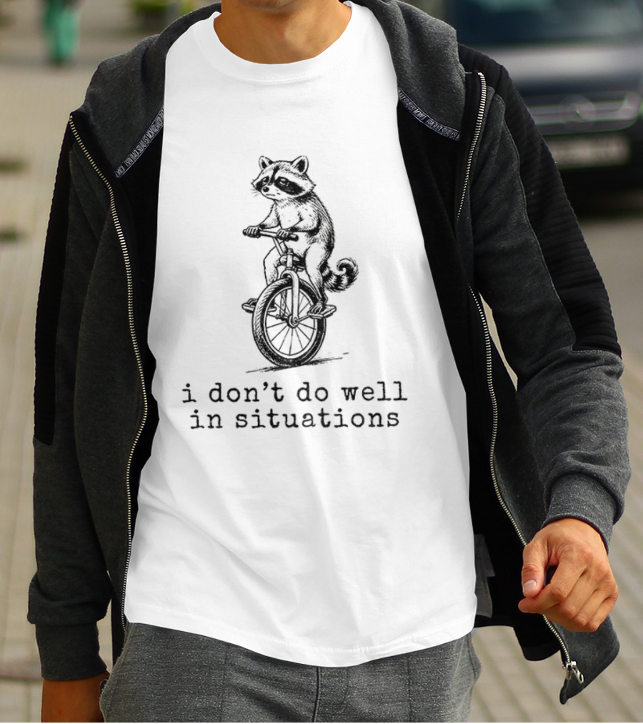 Raccoon Unicycle I Don't Do Well In Situations T-Shirt