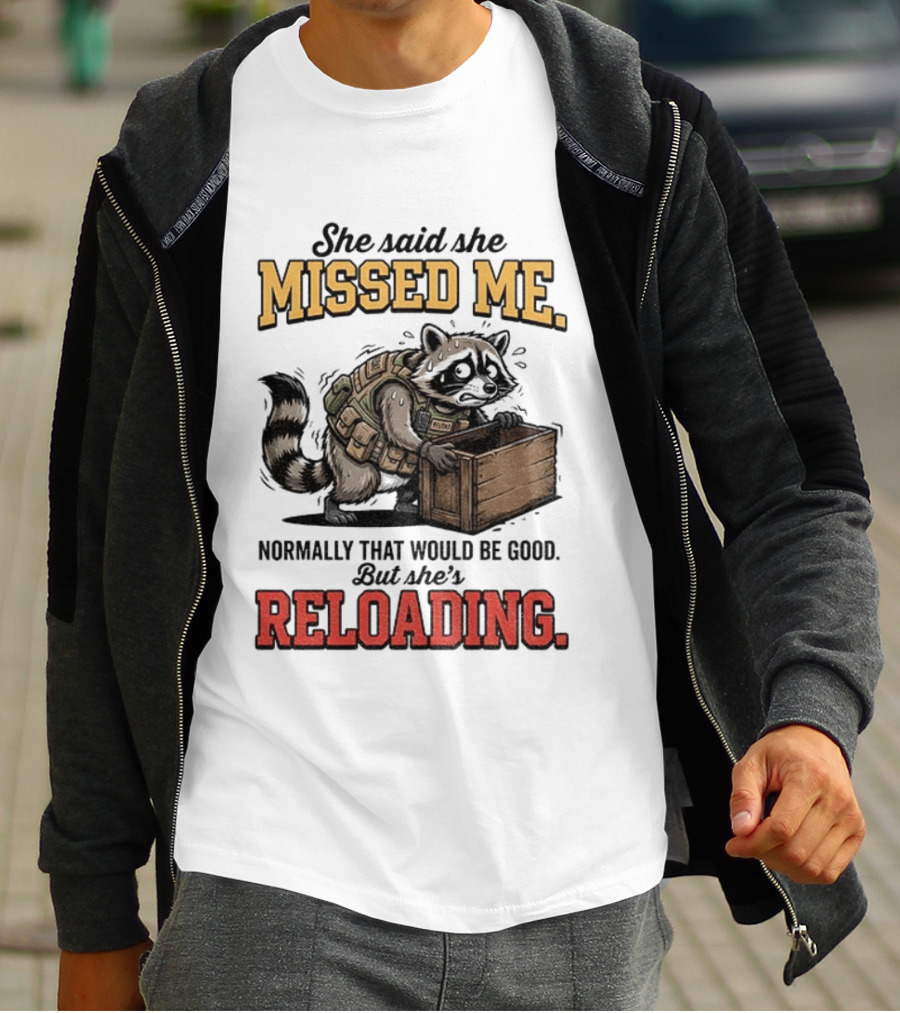 She Said She Missed Me Normally That Would Be Good But She's Reloading Raccoon Tactical Vest T-Shirt