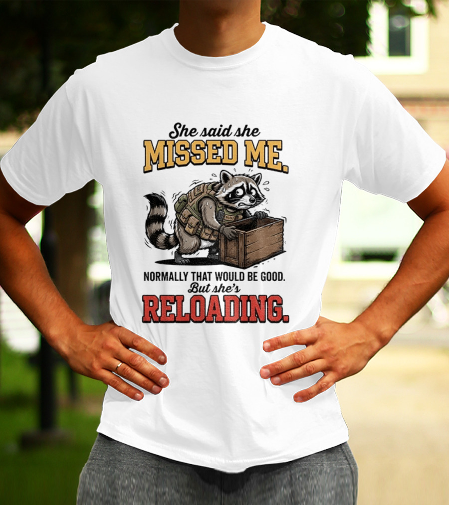 She Said She Missed Me Normally That Would Be Good But She's Reloading Raccoon Tactical Vest T-Shirt