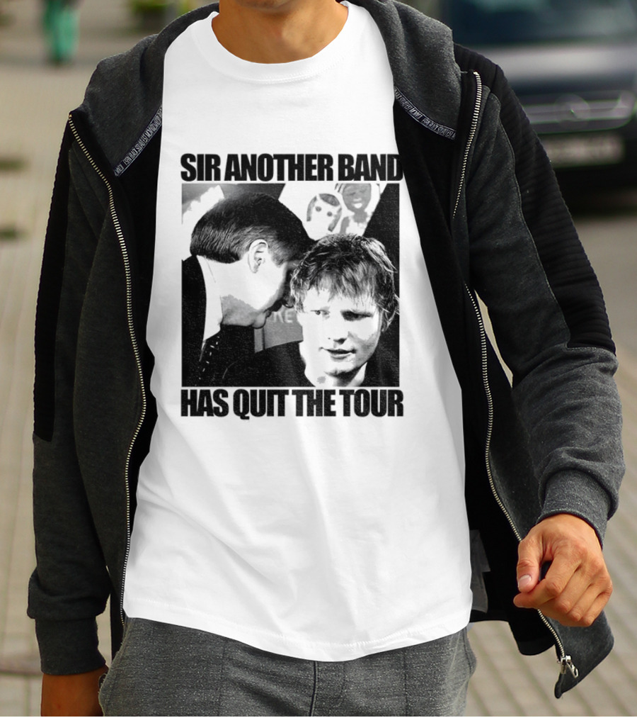 Ed Tour 2026 Ed Sheeran Sir Another Band Has Quit The Tour T-Shirt