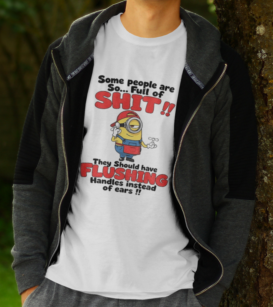 Minion Cartoon Some People Are So Full Of Shit They Should Have Flushing Handles Instead Of Ears T-Shirt