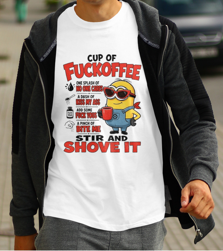 Cup Of Fuckoffee Minion Humor No One Cares Kiss My Ass Stir And Shove It T-Shirt