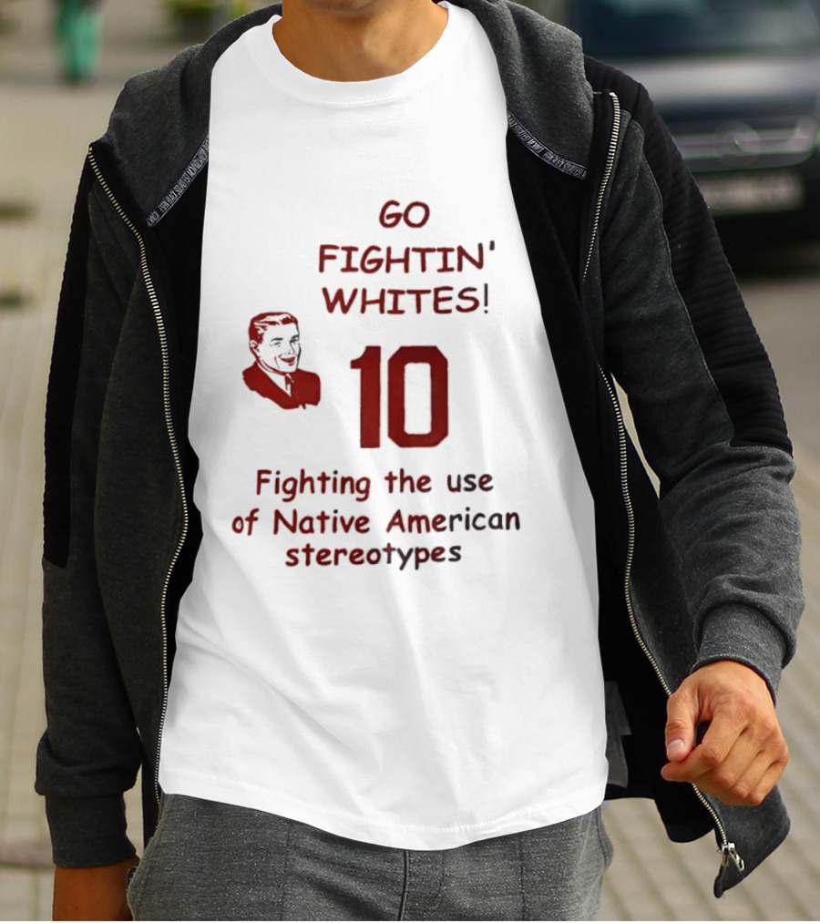 Go Fightin' Whites 10 Fighting The Use Of Native American Stereotypes T-Shirt
