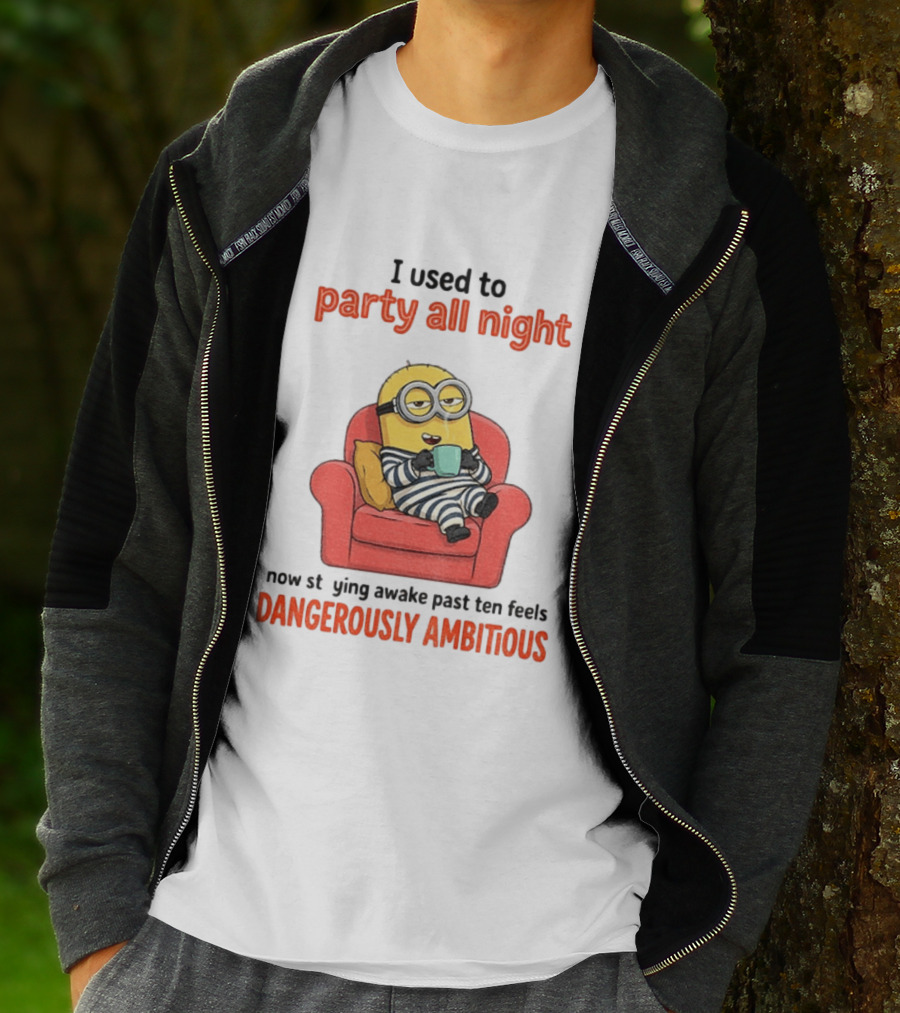 Minion I Used To Party All Night Now Staying Awake Past Ten Feels Dangerously Ambitious T-Shirt