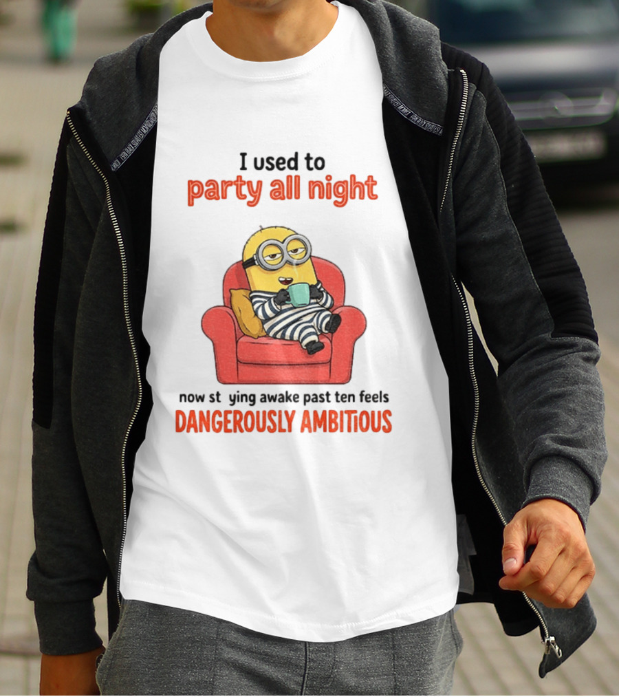 Minion I Used To Party All Night Now Staying Awake Past Ten Feels Dangerously Ambitious T-Shirt