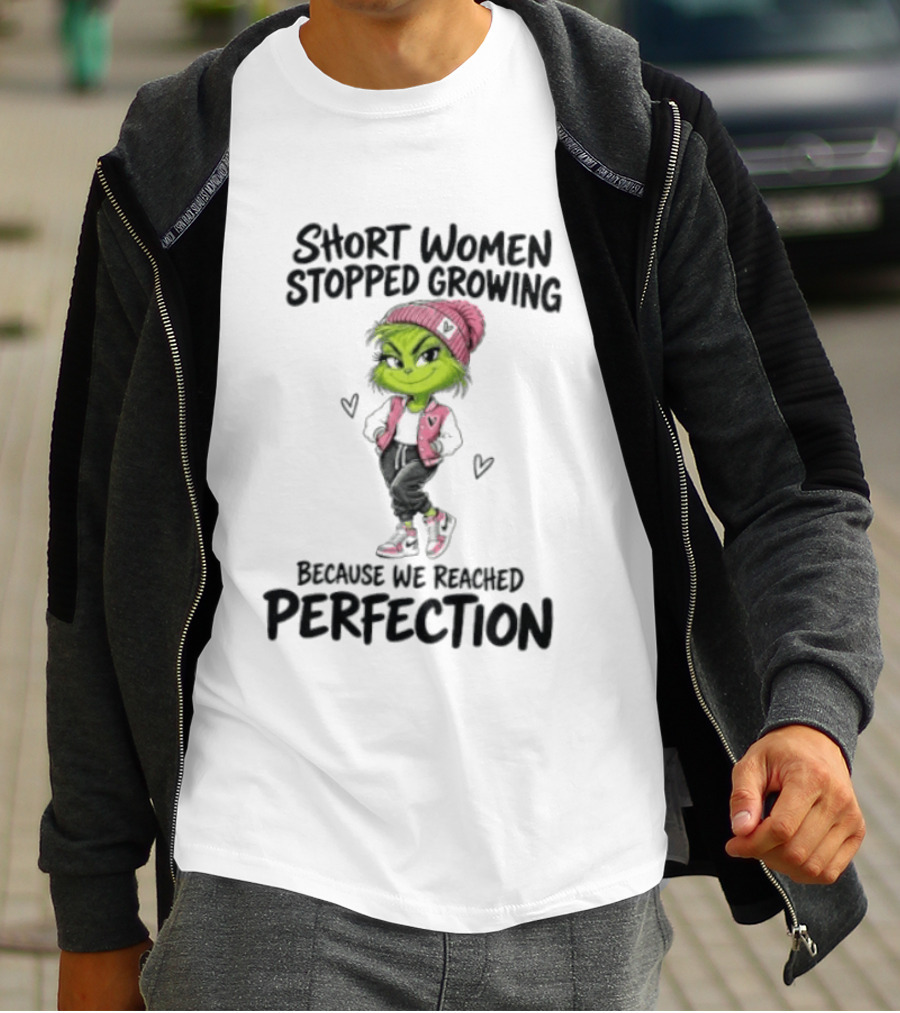 Grinch Short Women Stopped Growing Because We Reached Perfection T-Shirt
