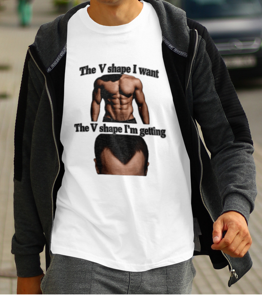 The V Shape I Want The V Shape I'm Getting Fitness Gym Hair Loss Humor T-Shirt