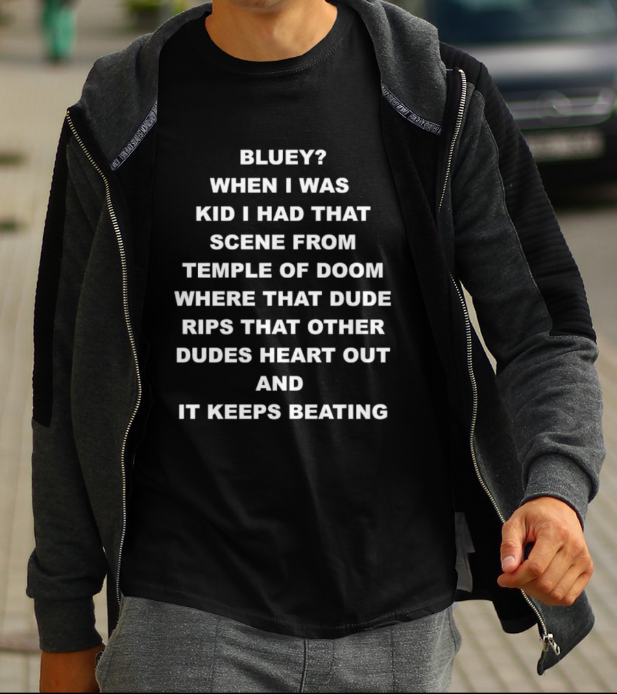 Bluey When I Was Kid I Had That Scene From Temple Of Doom Heart Rips Out And Keeps Beating T-Shirt