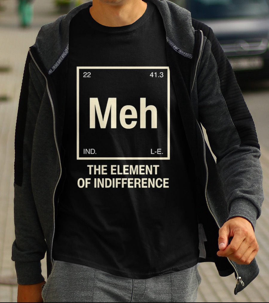 Meh The Element Of Indifference Periodic Table 22 41.3 IND L.E. T-Shirt