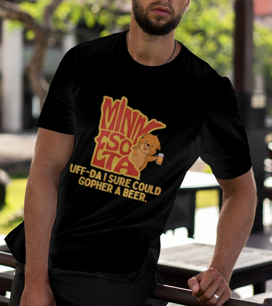 Minnesota Uff Da I Sure Could Gopher A Beer With Cute Gopher Holding Beer T-Shirt