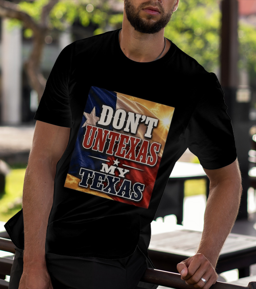 Don't Untexas My Texas 2026 Texas Flag Patriotic T-Shirt