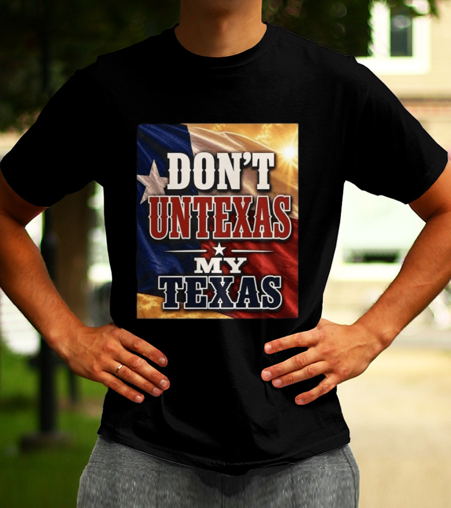 Don't Untexas My Texas 2026 Texas Flag Patriotic T-Shirt