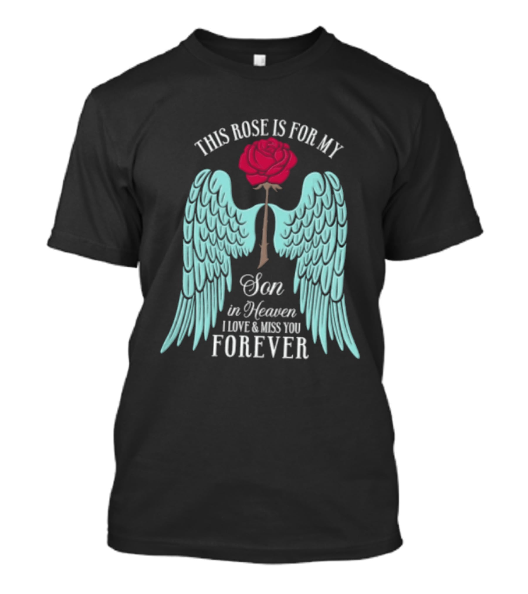 This Rose Is For My Son In Heaven I Love And Miss You Forever Angel Wings T-Shirt