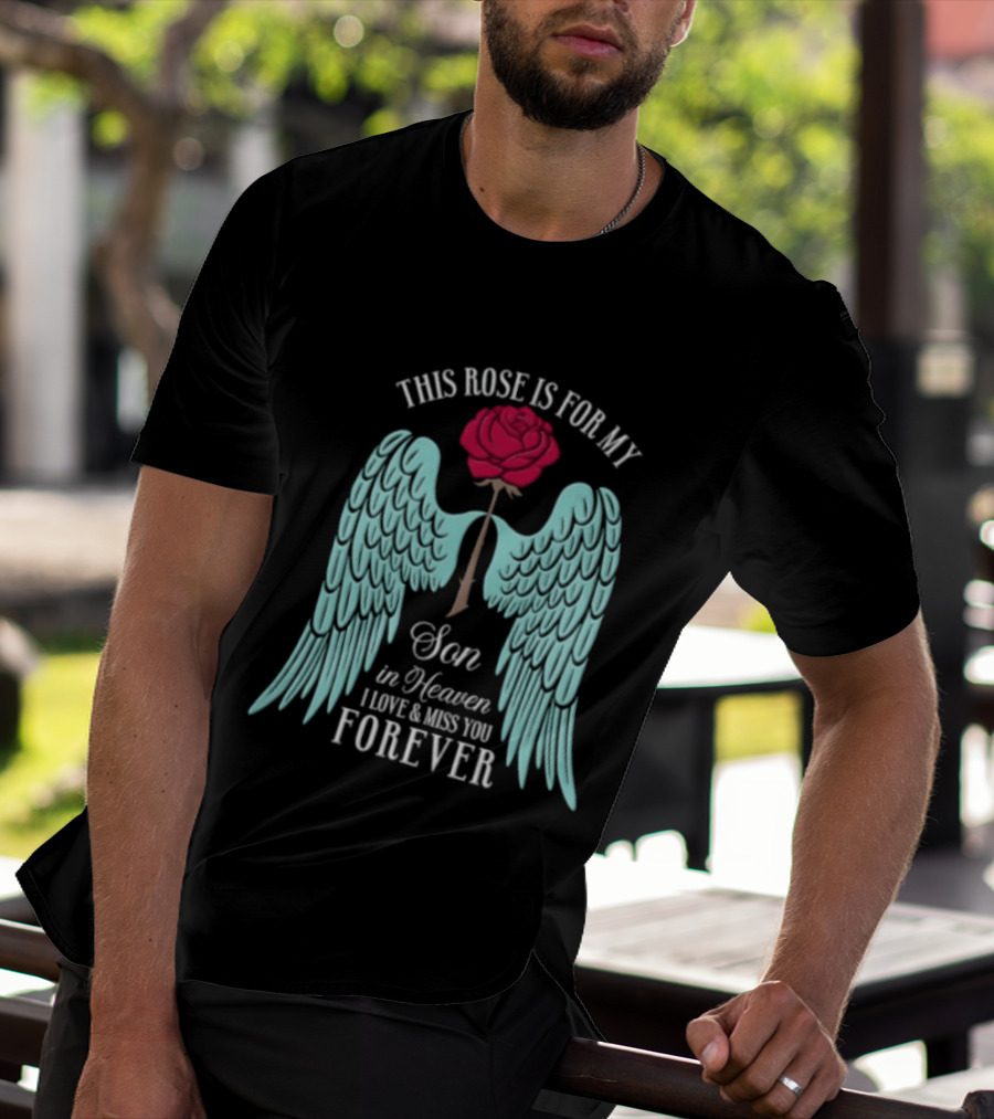 This Rose Is For My Son In Heaven I Love And Miss You Forever Angel Wings T-Shirt