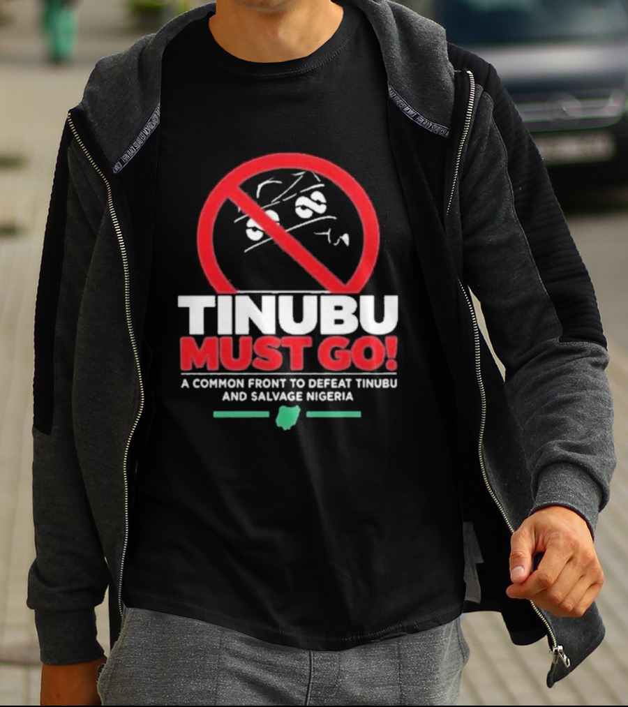 Tinubu Must Go A Common Front To Defeat Tinubu And Salvage Nigeria T-Shirt