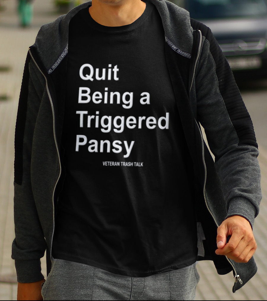 Quit Being A Triggered Pansy Veteran Trash Talk T-Shirt