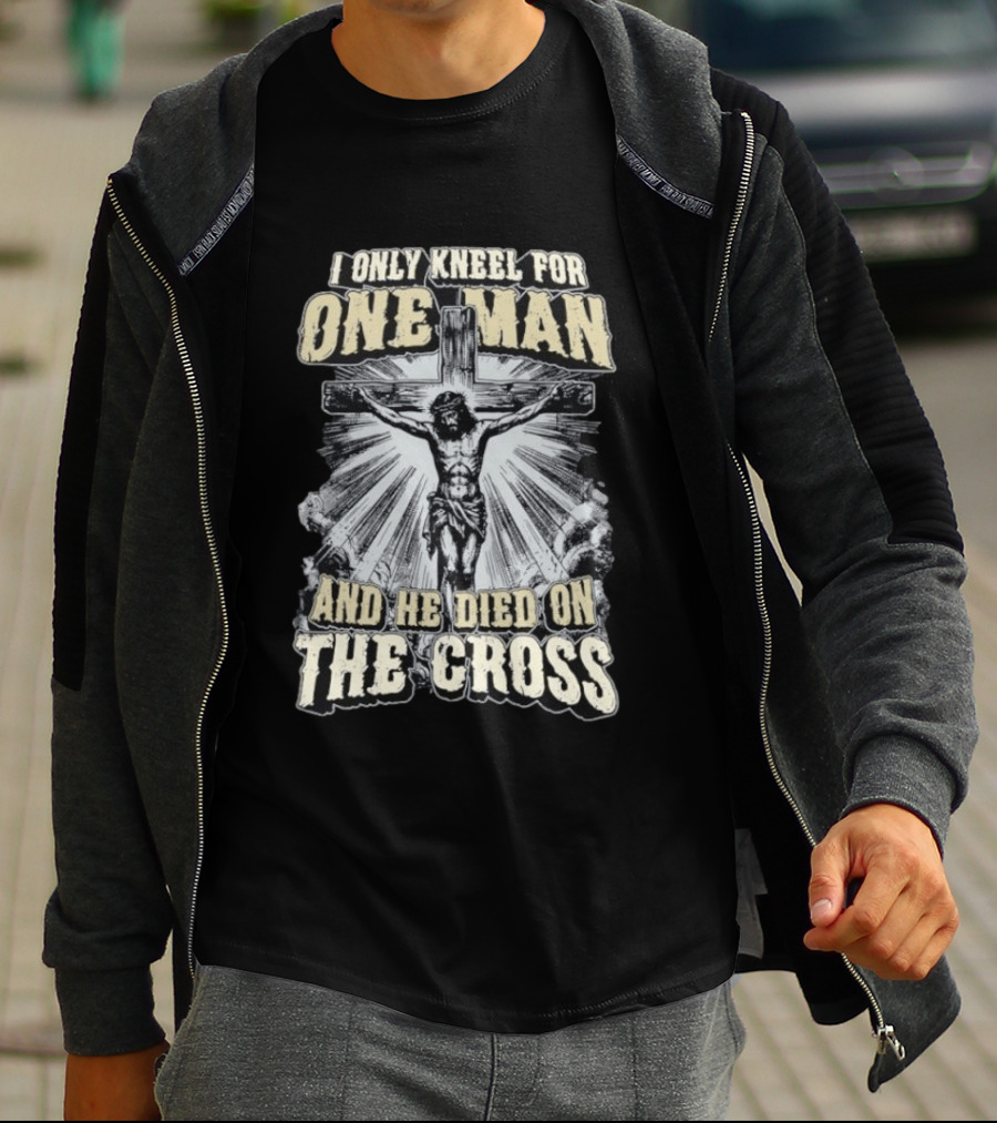 I Only Kneel For One Man He Died On The Cross Christian Faith T-Shirt
