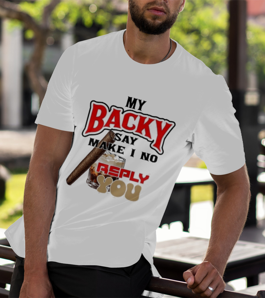 My Backy Say Make I No Reply You Cigar And Whiskey T-Shirt