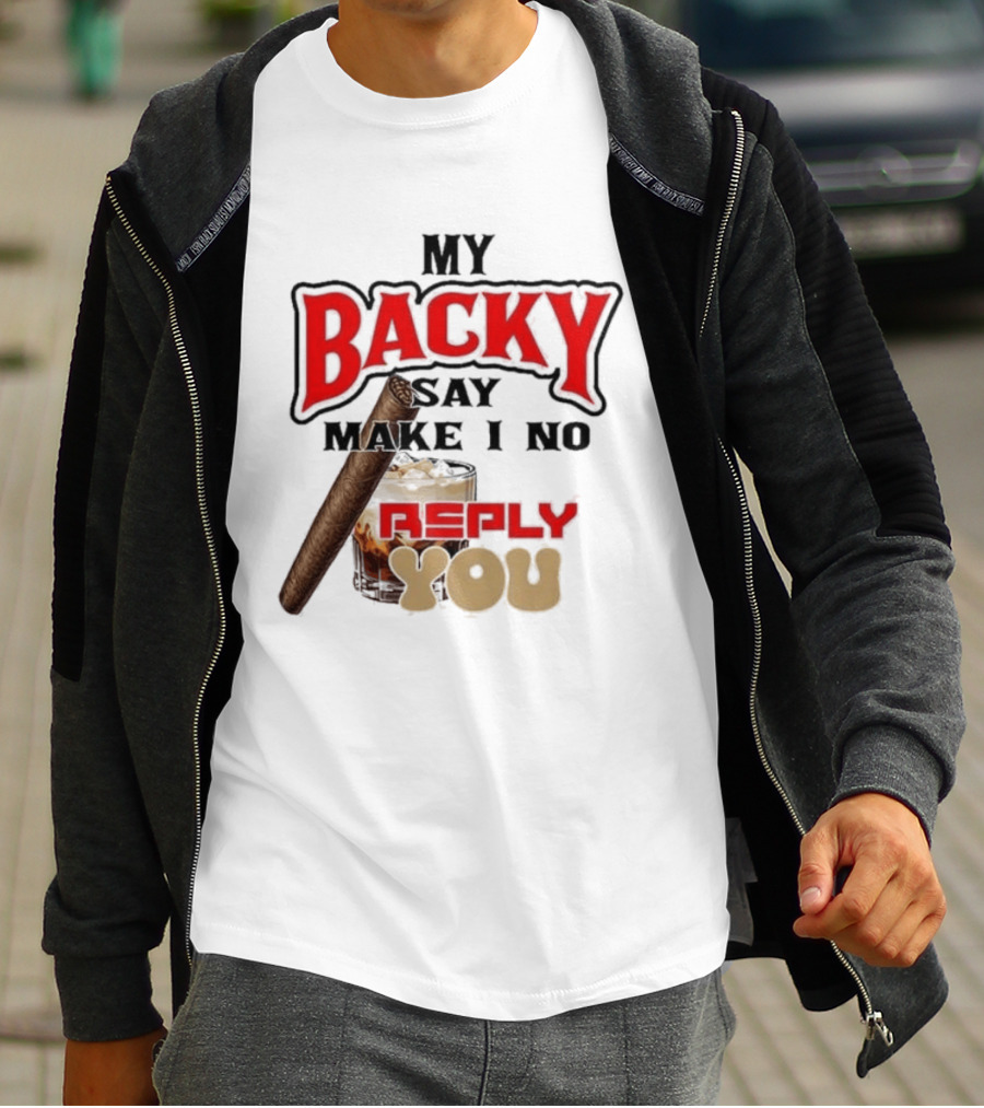 My Backy Say Make I No Reply You Cigar And Whiskey T-Shirt