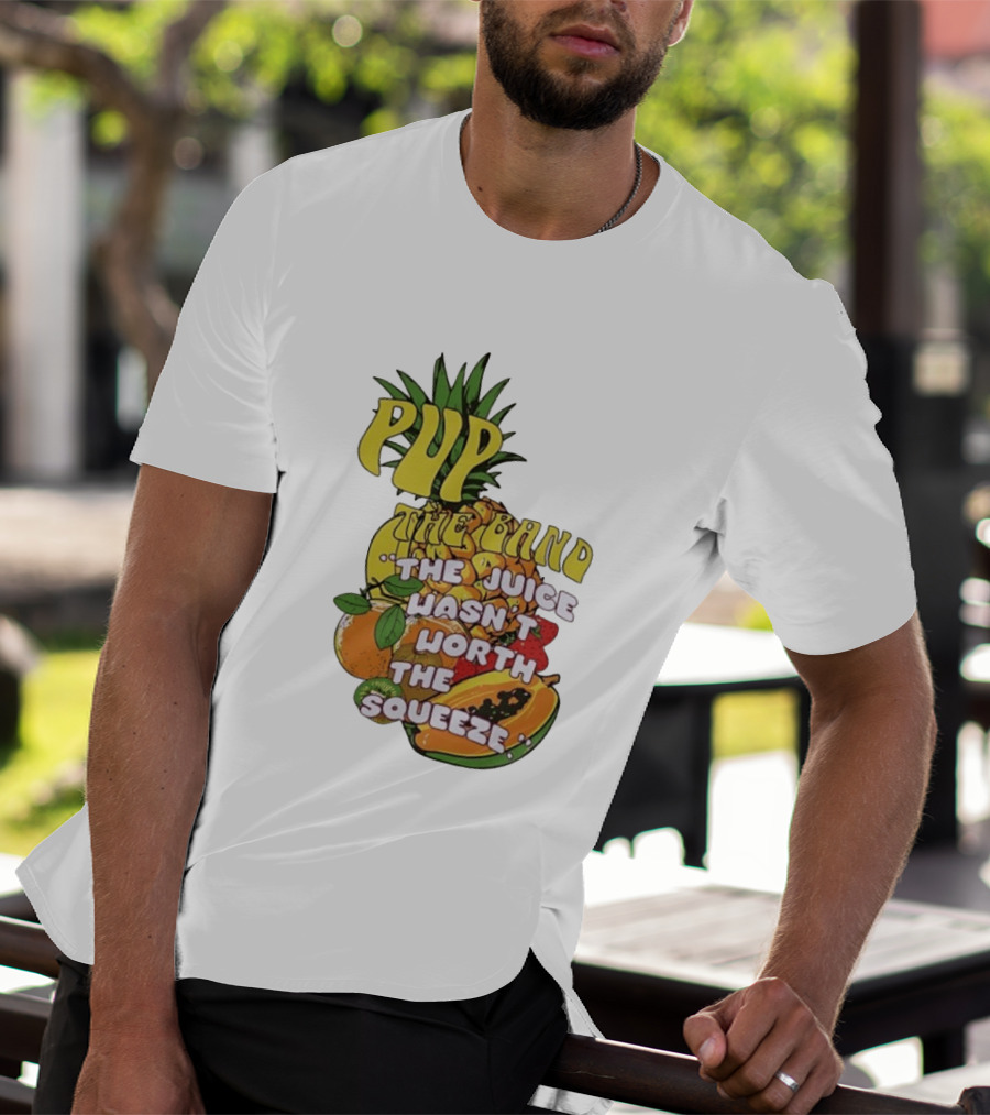 Pup The Band The Juice Wasn't Worth The Squeeze Pineapple Tropical Fruit T-Shirt
