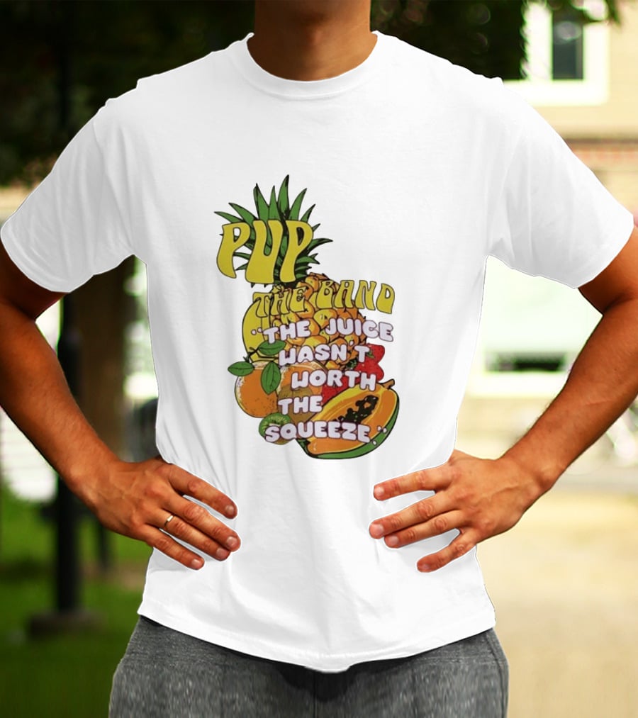 Pup The Band The Juice Wasn't Worth The Squeeze Pineapple Tropical Fruit T-Shirt