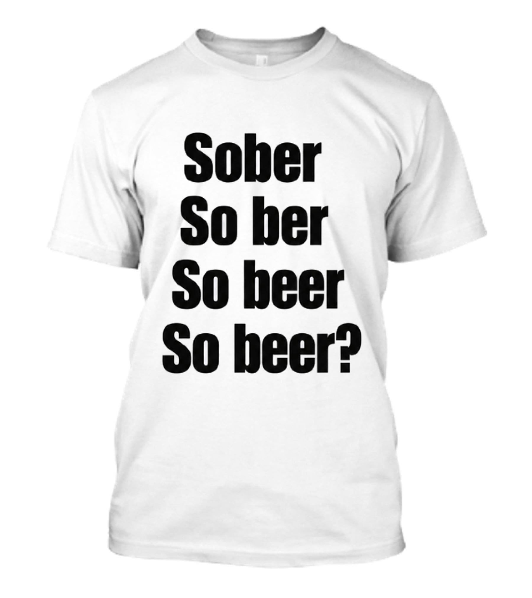 Sober So Ber So Beer So Beer Funny Drinking Humor T-Shirt