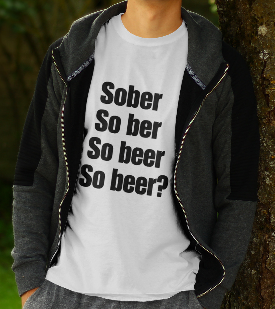 Sober So Ber So Beer So Beer Funny Drinking Humor T-Shirt