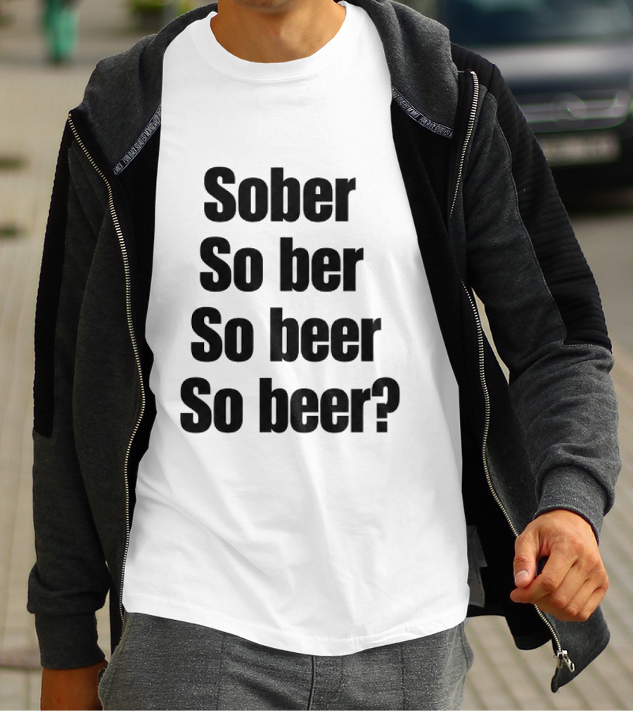 Sober So Ber So Beer So Beer Funny Drinking Humor T-Shirt