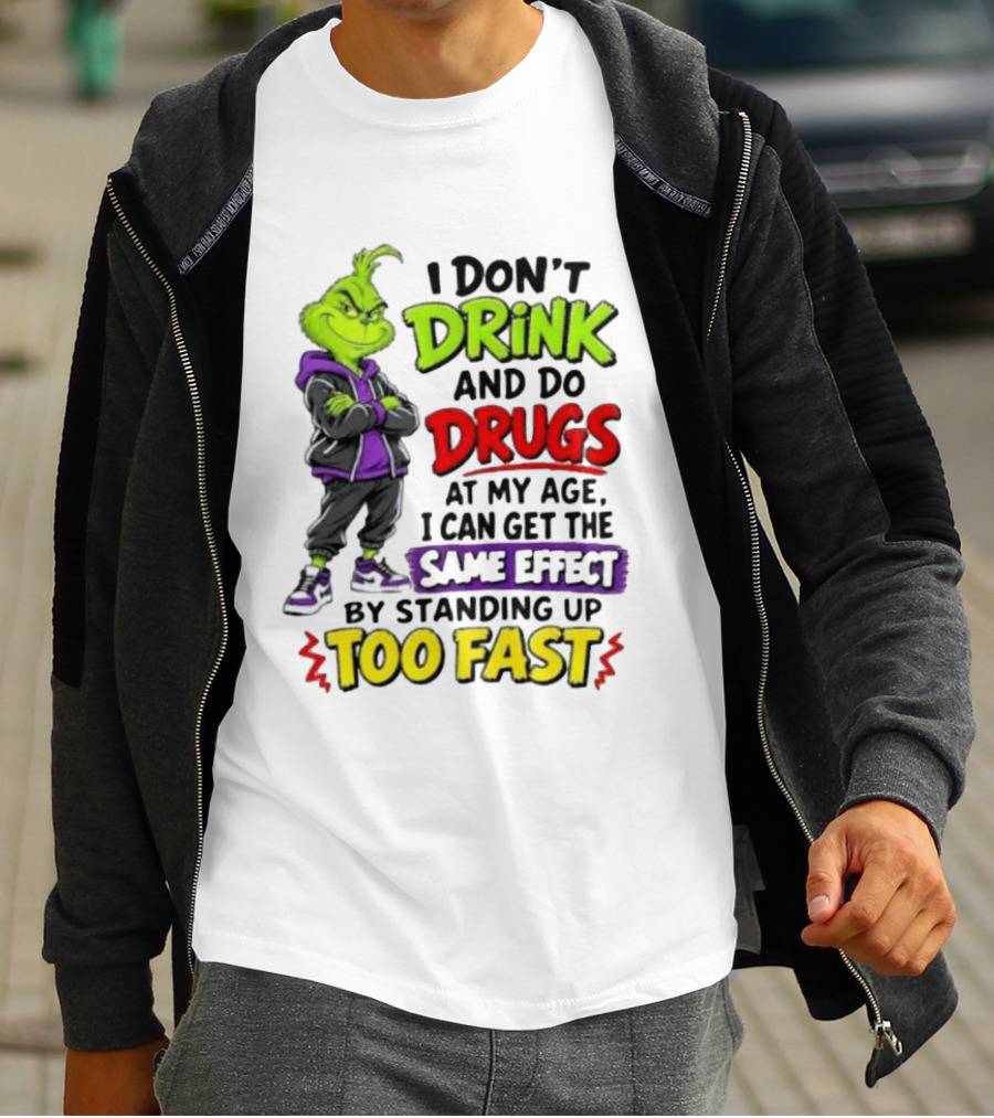 The Grinch I Don't Drink And Do Drugs Same Effect Standing Up Too Fast T-Shirt