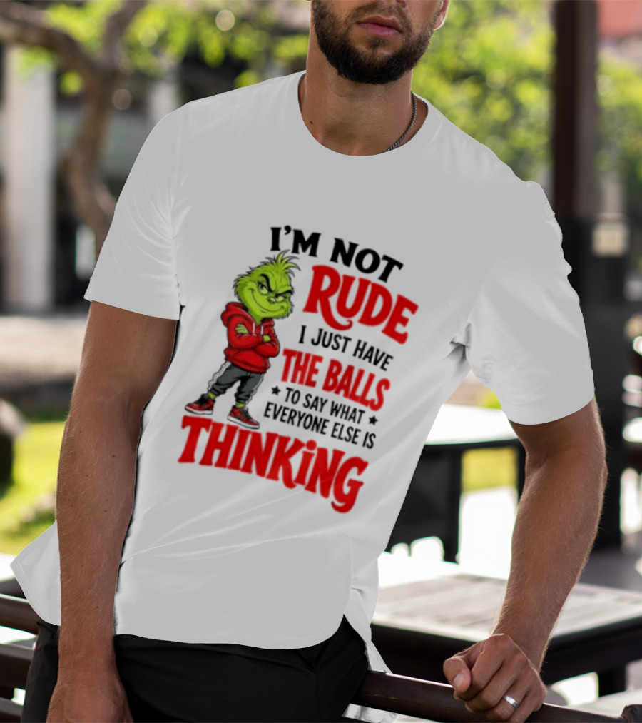The Grinch I'm Not Rude I Just Have The Balls To Say What Everyone Else Is Thinking T-Shirt