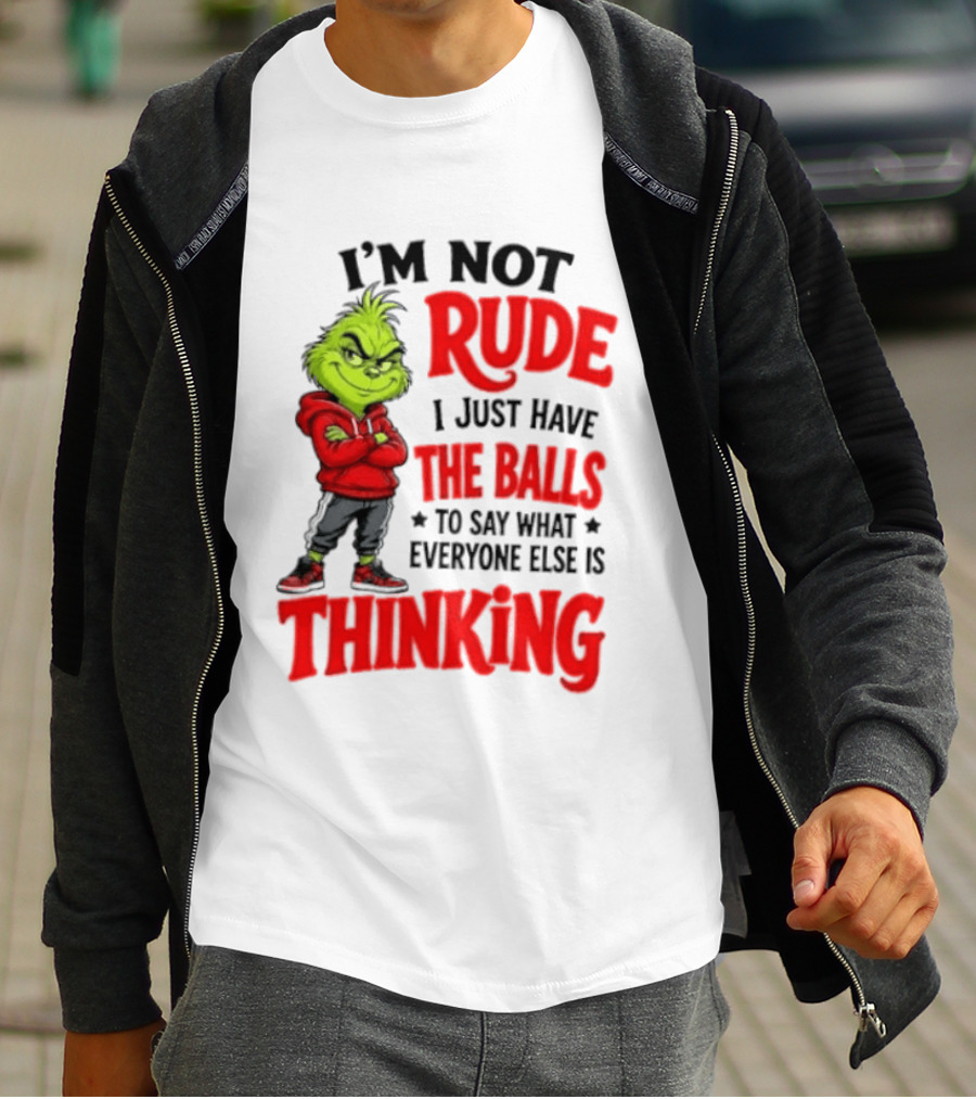 The Grinch I'm Not Rude I Just Have The Balls To Say What Everyone Else Is Thinking T-Shirt