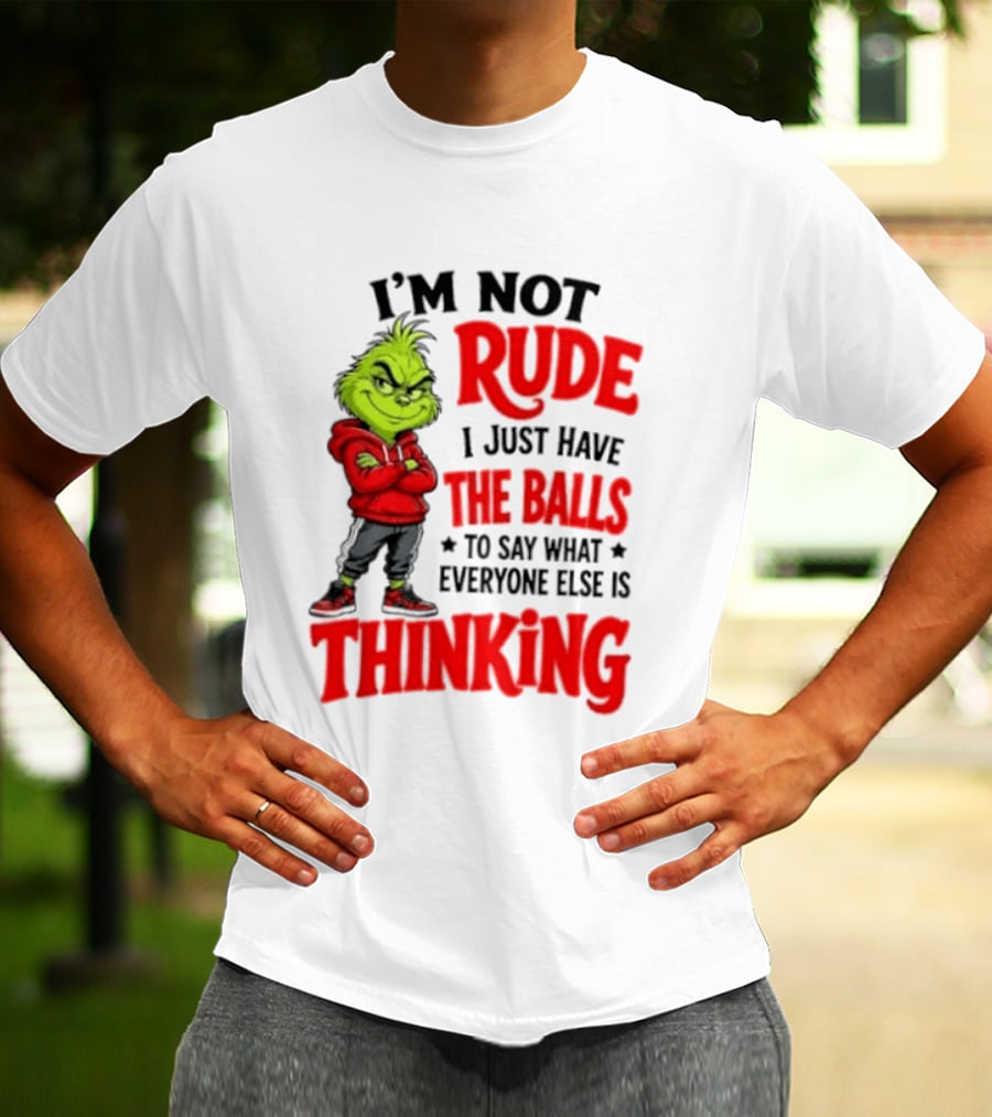 The Grinch I'm Not Rude I Just Have The Balls To Say What Everyone Else Is Thinking T-Shirt