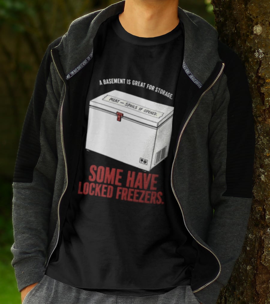 A Basement Is Great For Storage Some Have Locked Freezers T-Shirt