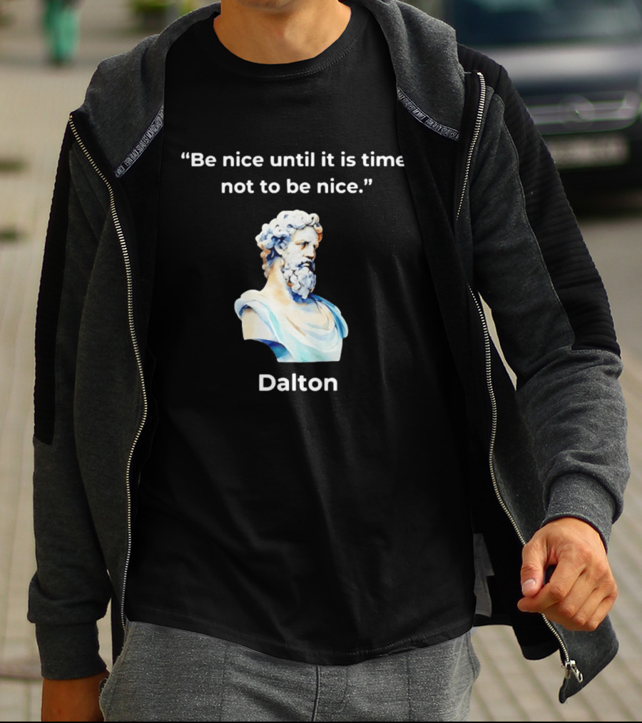 Dalton Be Nice Until It Is Time Not To Be Nice Quote With Classical Bust T-Shirt