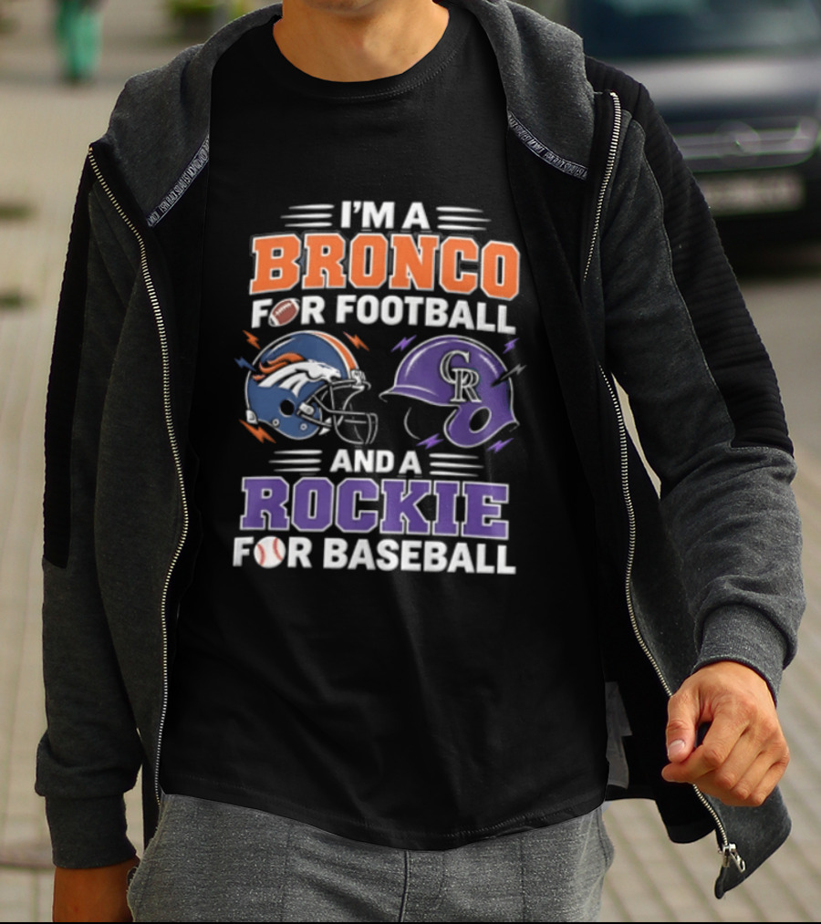 I'm A Bronco For Football And A Rockie For Baseball Denver Broncos Colorado Rockies T-Shirt