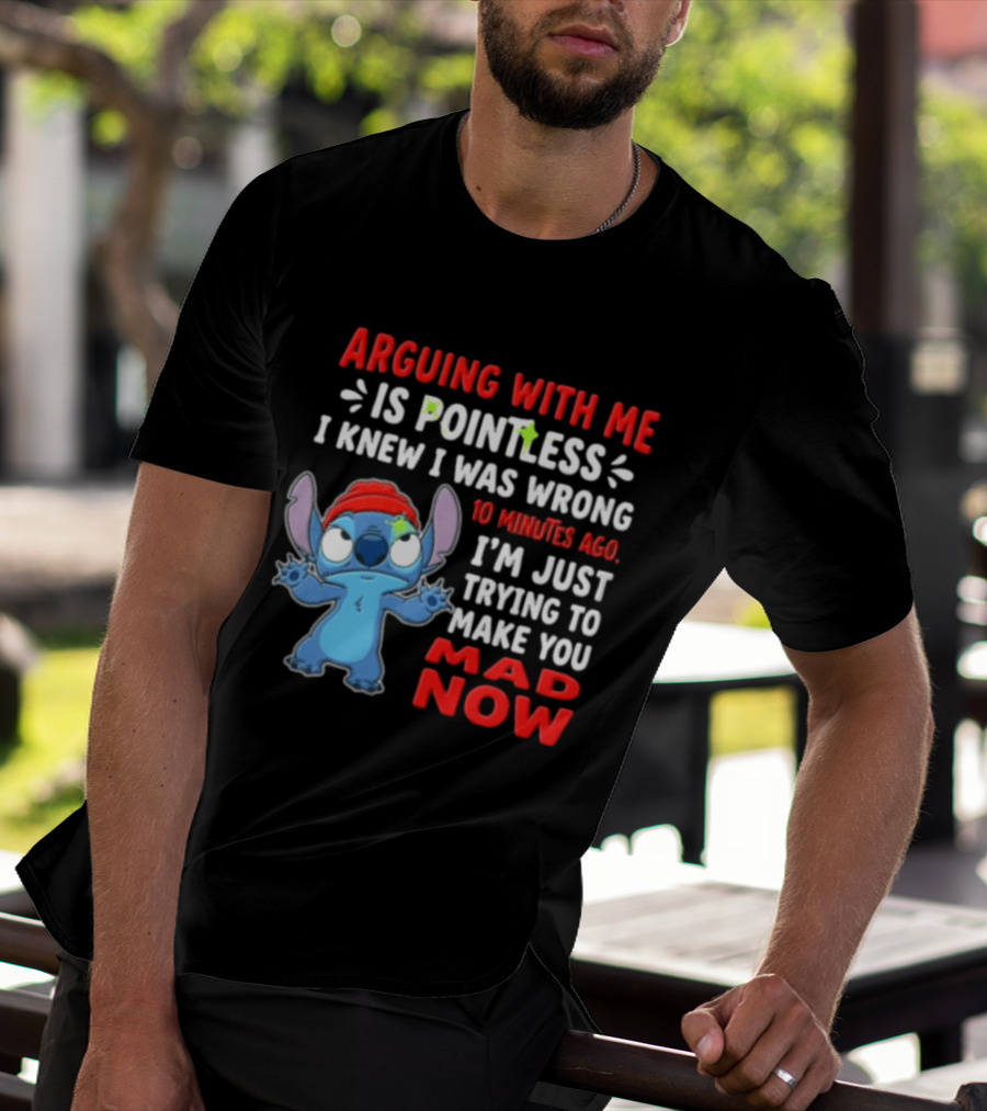 Arguing With Me Is Pointless I Knew I Was Wrong 10 Minutes Ago I'm Just Trying To Make You Mad Now Stitch T-Shirt